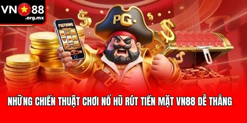 Những chiến thuật chơi Nổ hũ rút tiền mặt VN88 dễ thắng 